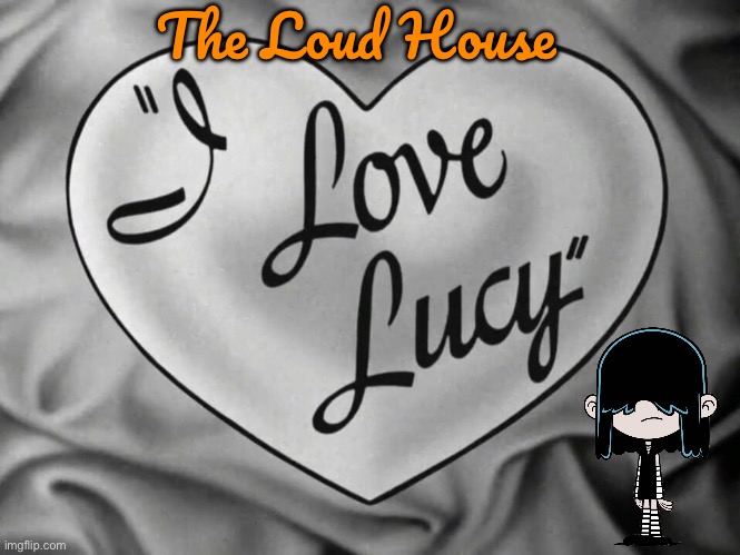 I Love Lucy (The Loud House) | The Loud House | image tagged in the loud house,i love lucy,deviantart,nickelodeon,1950s,classic | made w/ Imgflip meme maker