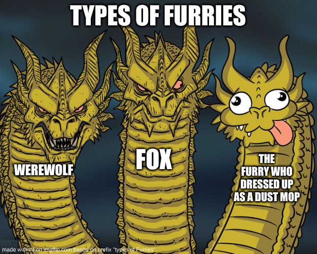 a- a DUST MOP??? XD | TYPES OF FURRIES; FOX; THE FURRY WHO DRESSED UP AS A DUST MOP; WEREWOLF | image tagged in three-headed dragon | made w/ Imgflip meme maker