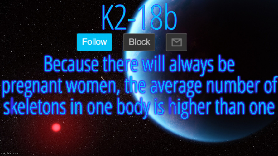 Silver Announcement Template 5.0 | Because there will always be pregnant women, the average number of skeletons in one body is higher than one | image tagged in silver announcement template 5 0 | made w/ Imgflip meme maker