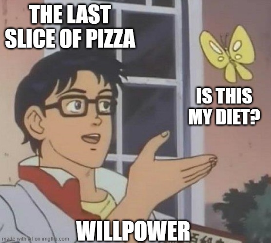 Willpower | THE LAST SLICE OF PIZZA; IS THIS MY DIET? WILLPOWER | image tagged in is this butterfly | made w/ Imgflip meme maker