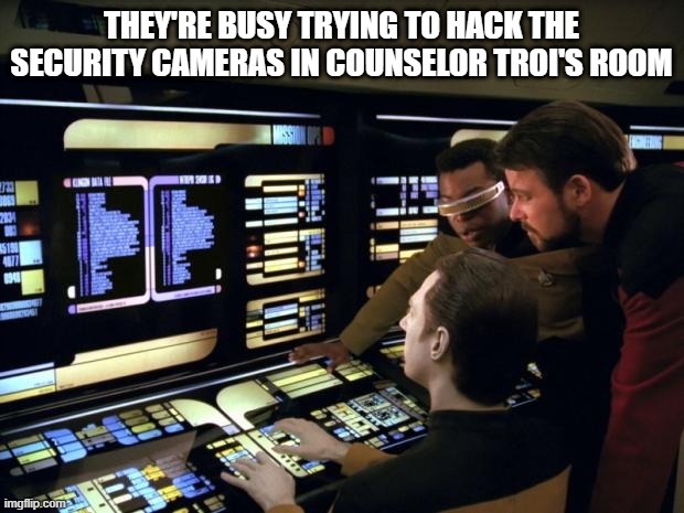 Peeping Toms | THEY'RE BUSY TRYING TO HACK THE SECURITY CAMERAS IN COUNSELOR TROI'S ROOM | image tagged in star trek it's easy | made w/ Imgflip meme maker