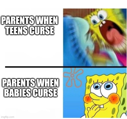 Parents☕ | PARENTS WHEN TEENS CURSE; PARENTS WHEN BABIES CURSE | image tagged in spongebob angry cute | made w/ Imgflip meme maker