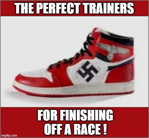 It's Stomping Time ! | THE PERFECT TRAINERS; FOR FINISHING OFF A RACE ! | image tagged in trainers,swastika,stomping,dark humour | made w/ Imgflip meme maker
