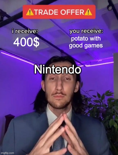 Trade Offer | 400$; potato with good games; Nintendo | image tagged in trade offer | made w/ Imgflip meme maker