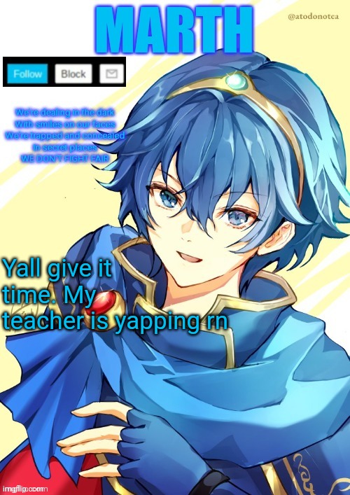 I want N and Marth to rail me until my legs can't move. | Yall give it time. My teacher is yapping rn | image tagged in i want n and marth to rail me until my legs can't move | made w/ Imgflip meme maker