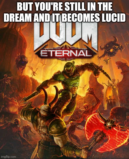 Doom Eternal | BUT YOU'RE STILL IN THE DREAM AND IT BECOMES LUCID | image tagged in doom eternal | made w/ Imgflip meme maker
