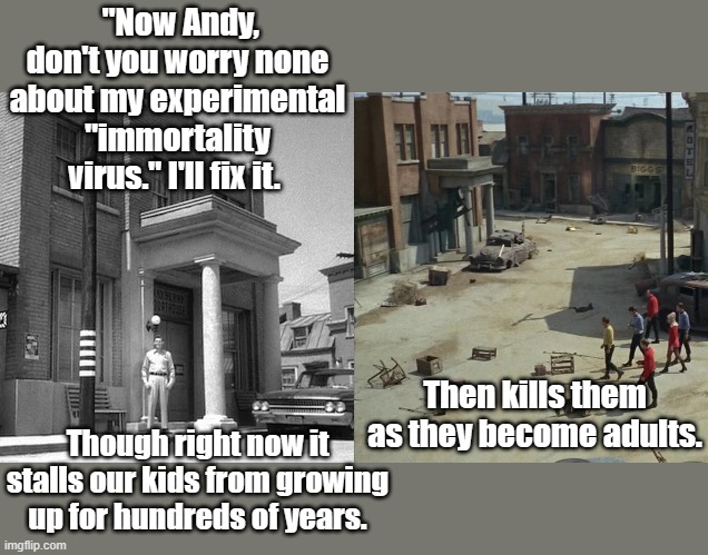 Andy Miri. Kudos for finding the "set match." | "Now Andy, don't you worry none about my experimental "immortality virus." I'll fix it. Then kills them as they become adults. Though right now it stalls our kids from growing up for hundreds of years. | image tagged in star trek | made w/ Imgflip meme maker