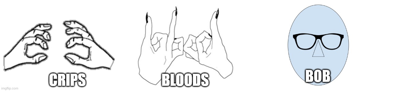 Bloods, Crips, Bob, | BOB | image tagged in crips bloods x | made w/ Imgflip meme maker