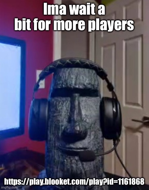 Moai gaming | Ima wait a bit for more players; https://play.blooket.com/play?id=1161868 | image tagged in moai gaming | made w/ Imgflip meme maker