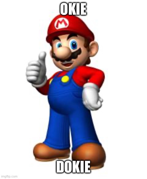 Mario Thumbs Up | OKIE DOKIE | image tagged in mario thumbs up | made w/ Imgflip meme maker