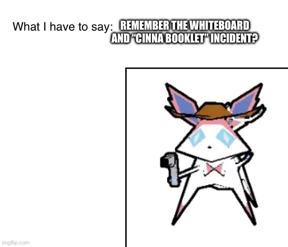 SylveonTheCowboyMon‘s announcement temp | REMEMBER THE WHITEBOARD AND “CINNA BOOKLET” INCIDENT? | image tagged in sylveonthecowboymon s announcement temp | made w/ Imgflip meme maker