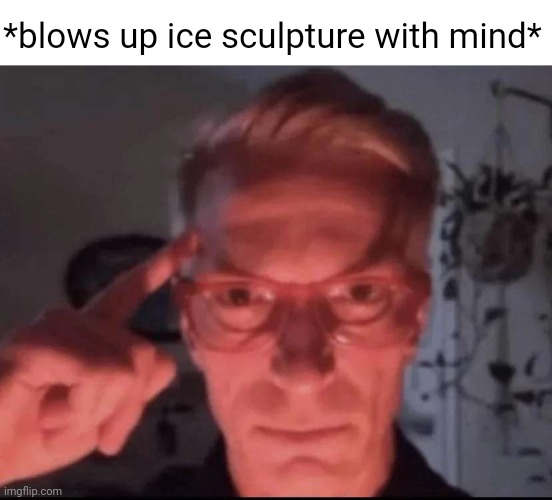 Ice sculpture | *blows up ice sculpture with mind* | image tagged in blows up with mind,ice,sculpture,ice sculpture,memes,blow up | made w/ Imgflip meme maker