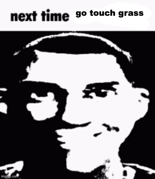 Next time eat a salad | go touch grass | image tagged in next time eat a salad | made w/ Imgflip meme maker