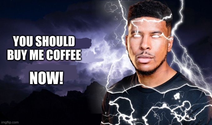 You should kill yourself NOW! | YOU SHOULD BUY ME COFFEE NOW! | image tagged in you should kill yourself now | made w/ Imgflip meme maker
