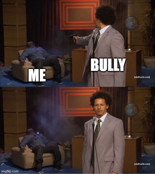 Who Killed Hannibal Meme | BULLY ME | image tagged in memes,who killed hannibal | made w/ Imgflip meme maker