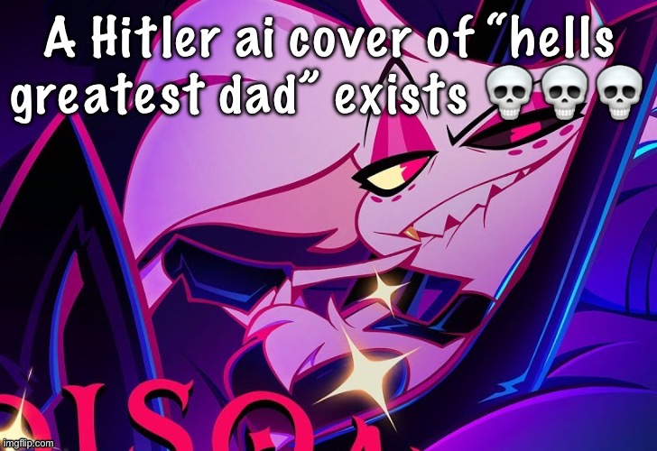 lmfao fuc you lmao | A Hitler ai cover of “hells greatest dad” exists 💀💀💀 | image tagged in lmfao fuc you lmao | made w/ Imgflip meme maker