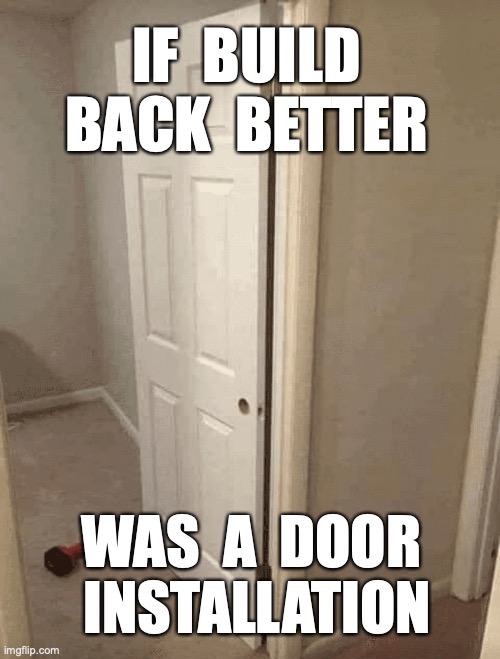 build back better | IF  BUILD  BACK  BETTER; WAS  A  DOOR  INSTALLATION | image tagged in funny memes | made w/ Imgflip meme maker