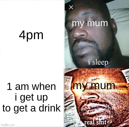 then she tries to frame me for staying up on a school night >:[ | 4pm; my mum; 1 am when i get up to get a drink; my mum | image tagged in memes,sleeping shaq,parents | made w/ Imgflip meme maker