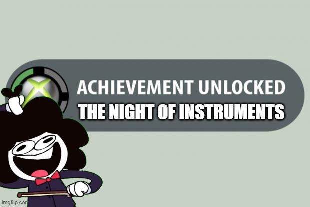 My meme | THE NIGHT OF INSTRUMENTS | image tagged in achievement unlocked | made w/ Imgflip meme maker