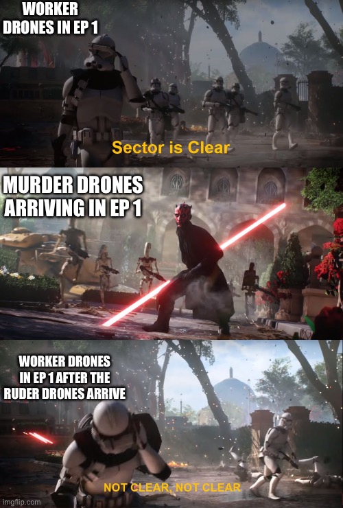 Start of ep 1 in a nutshell | WORKER DRONES IN EP 1; MURDER DRONES ARRIVING IN EP 1; WORKER DRONES IN EP 1 AFTER THE RUDER DRONES ARRIVE | image tagged in sector is clear,murder drones | made w/ Imgflip meme maker