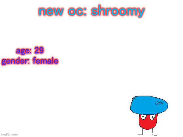 this is actually my first female oc and I'll revamp her later | new oc: shroomy; age: 29
gender: female | made w/ Imgflip meme maker