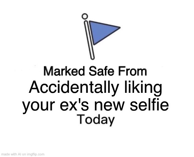 Marked Safe From | Accidentally liking your ex's new selfie | image tagged in memes,marked safe from | made w/ Imgflip meme maker