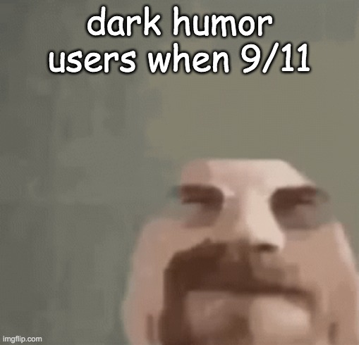 heisenburger | dark humor users when 9/11 | image tagged in heisenburger | made w/ Imgflip meme maker