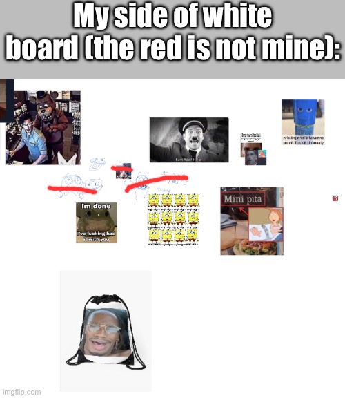 My side of white board (the red is not mine): | made w/ Imgflip meme maker