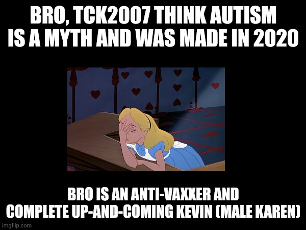 Thecreativekid is very close to getting blocked for being a Kevin believing misinformation | BRO, TCK2007 THINK AUTISM IS A MYTH AND WAS MADE IN 2020; BRO IS AN ANTI-VAXXER AND COMPLETE UP-AND-COMING KEVIN (MALE KAREN) | made w/ Imgflip meme maker