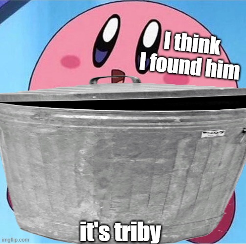Kirby holding a sign | I think I found him it's triby | image tagged in kirby holding a sign | made w/ Imgflip meme maker