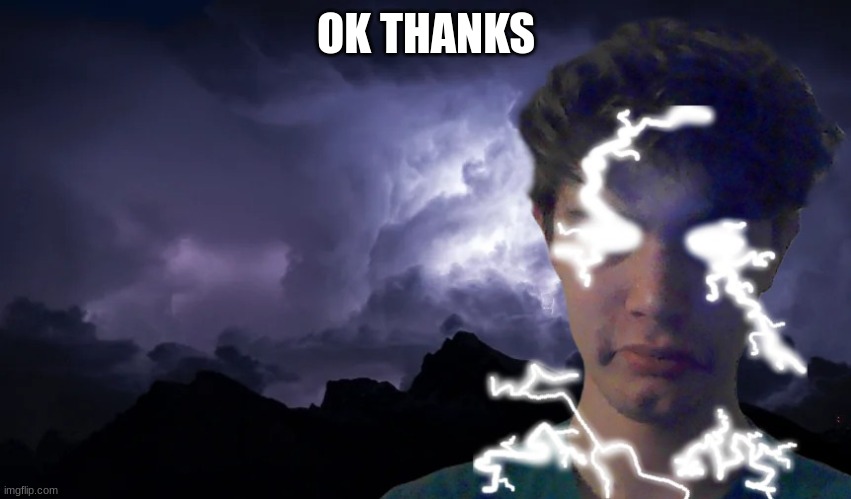 OK THANKS | image tagged in low tier riplor | made w/ Imgflip meme maker