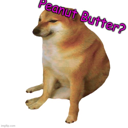 cheems | Peanut Butter? | image tagged in cheems | made w/ Imgflip meme maker