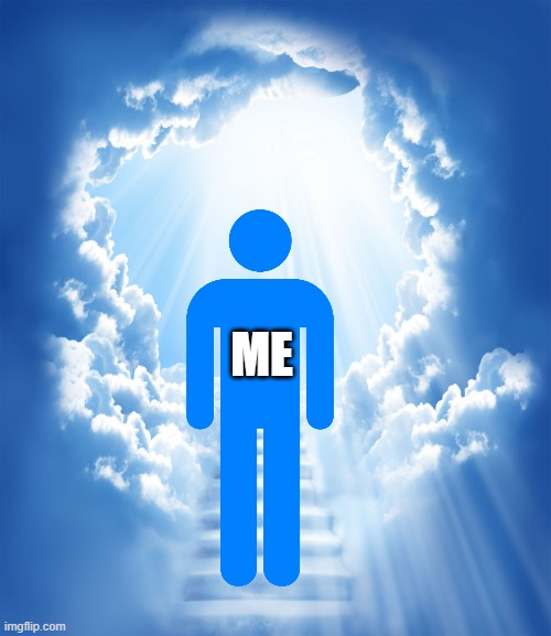 Heaven | ME | image tagged in heaven | made w/ Imgflip meme maker