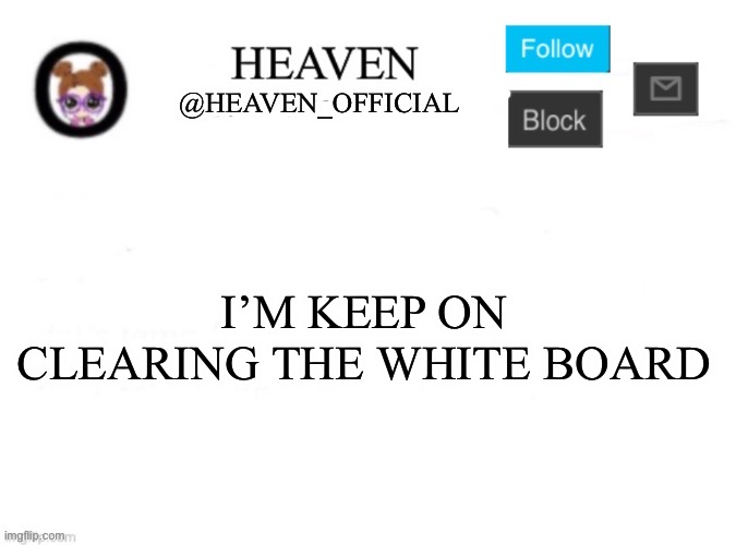 Heaven’s Template | I’M KEEP ON CLEARING THE WHITE BOARD | image tagged in heaven s template | made w/ Imgflip meme maker