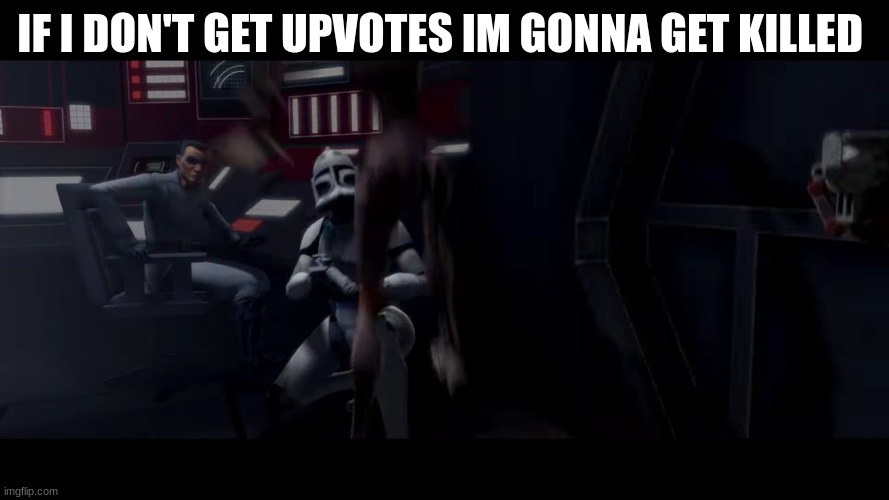 clone trooper | IF I DON'T GET UPVOTES IM GONNA GET KILLED | image tagged in clone trooper | made w/ Imgflip meme maker