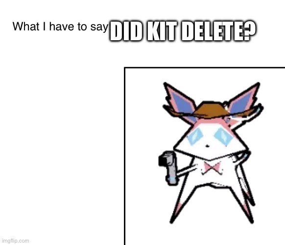 SylveonTheCowboyMon‘s announcement temp | DID KIT DELETE? | image tagged in sylveonthecowboymon s announcement temp | made w/ Imgflip meme maker