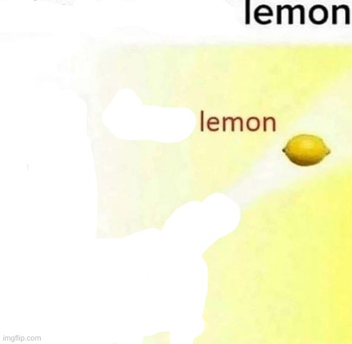 when life gives you lemon MAKE SACRIFICES | image tagged in i see a lemon | made w/ Imgflip meme maker