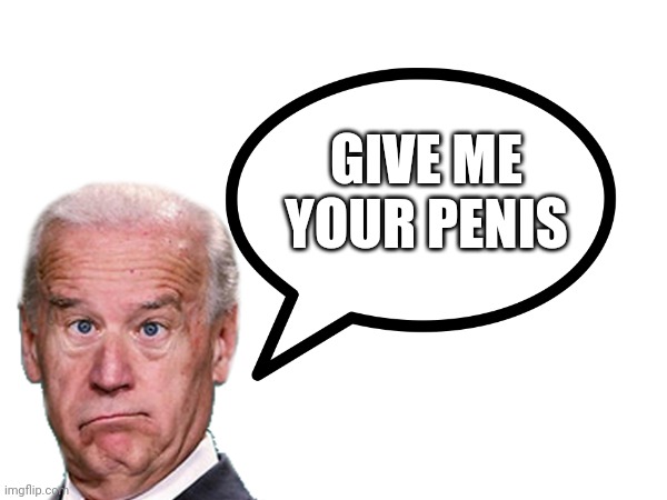 GIVE ME YOUR PENIS | made w/ Imgflip meme maker