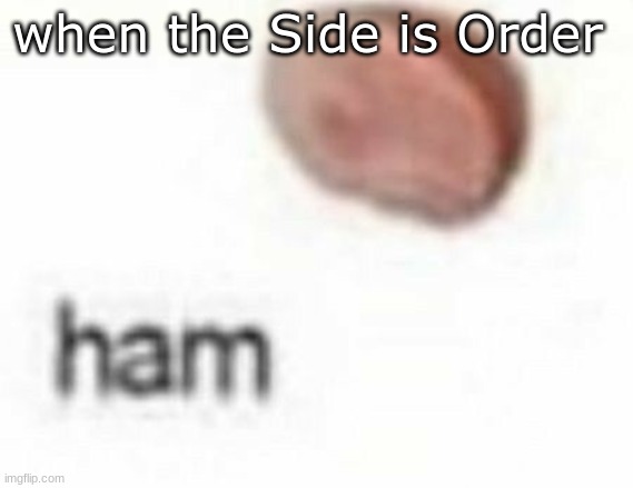 ham | when the Side is Order | image tagged in ham | made w/ Imgflip meme maker