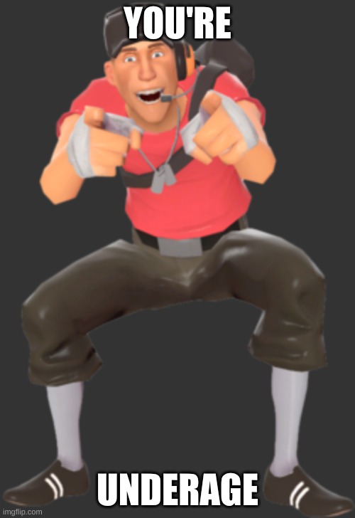 new temp | image tagged in tf2 scout you're underage | made w/ Imgflip meme maker