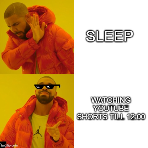 Drake Hotline Bling Meme | SLEEP; WATCHING YOUTUBE SHORTS TILL 12:00 | image tagged in memes,drake hotline bling | made w/ Imgflip meme maker