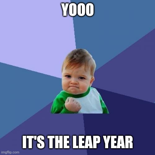 Success Kid | YOOO; IT'S THE LEAP YEAR | image tagged in memes,success kid | made w/ Imgflip meme maker