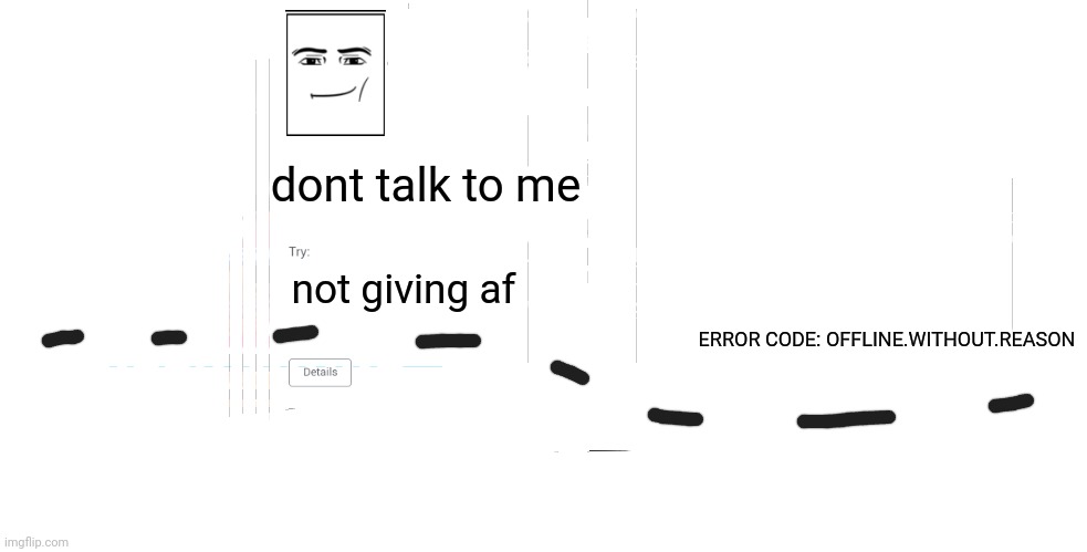 rate this new temp /10 | dont talk to me; not giving af; ERROR CODE: OFFLINE.WITHOUT.REASON | image tagged in offline without reason announcement temp | made w/ Imgflip meme maker