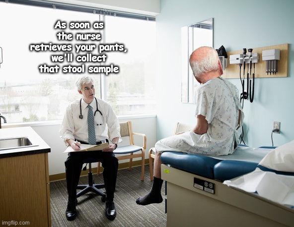 Thought he'd save the Doc some time, even studied for the urine test | As soon as the nurse retrieves your pants, we'll collect that stool sample | image tagged in biden physical exam stool sample meme | made w/ Imgflip meme maker