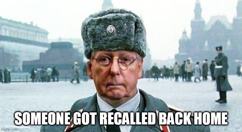 Someone got recalled back home | SOMEONE GOT RECALLED BACK HOME | image tagged in moscow mitch,politics,mitch mcconnell,russia,retirement | made w/ Imgflip meme maker
