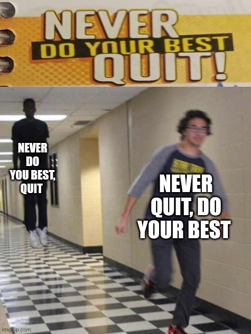 Oh no | NEVER DO YOU BEST, QUIT; NEVER QUIT, DO YOUR BEST | image tagged in floating boy chasing running boy | made w/ Imgflip meme maker