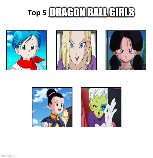 top 5 dragon ball girls | DRAGON BALL GIRLS | image tagged in top 5,dragon ball z,anime girl,broly,dragon ball | made w/ Imgflip meme maker