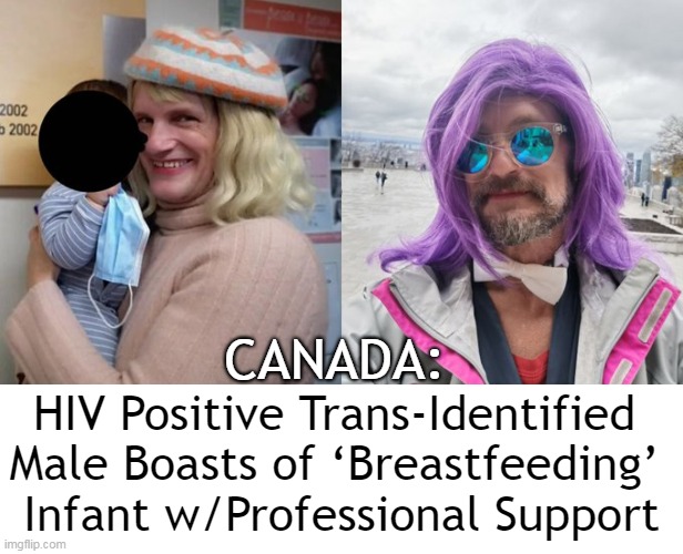 No words . . . | CANADA:; HIV Positive Trans-Identified 
Male Boasts of ‘Breastfeeding’ 
Infant w/Professional Support | image tagged in politics,visible confusion,gender confusion,gender identity,confused,identity crisis | made w/ Imgflip meme maker