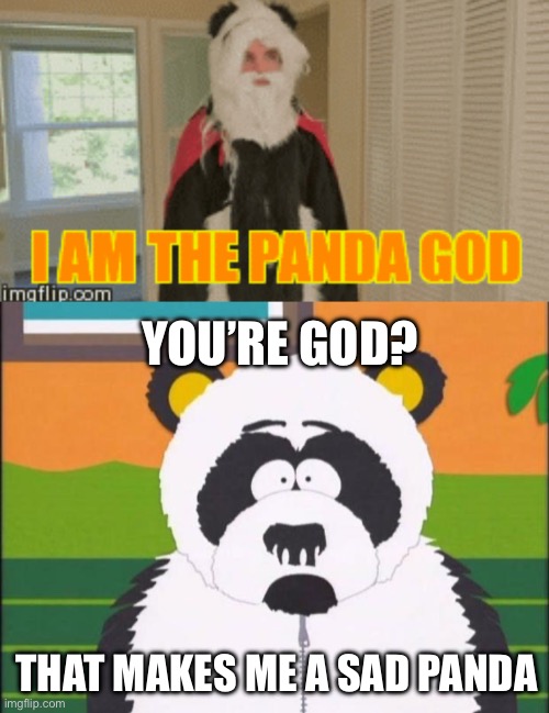 Onision is God? That makes me a sad panda | YOU’RE GOD? THAT MAKES ME A SAD PANDA | image tagged in sexual harassment panda,onision,god,south park,sad panda,panda god | made w/ Imgflip meme maker