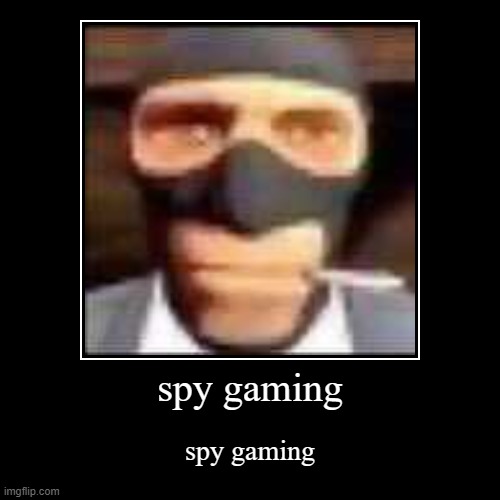 spy gaming | spy gaming | image tagged in funny,demotivationals | made w/ Imgflip demotivational maker